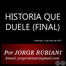 HISTORIA QUE DUELE (FINAL) - Por  JORGE RUBIANI - Domingo, 13 de Enero de 2013